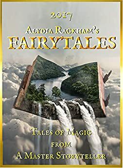 Alydia Rackham's Fairytales: Tales of Magic from a Master Storyteller (Short Tales Book 1) by Alydia Rackham