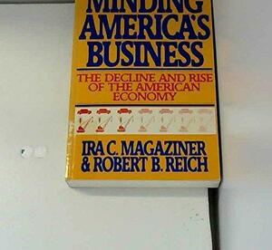 Minding America's Business: The Decline and Rise of the American Economy by Ira C. Magaziner, Robert B. Reich