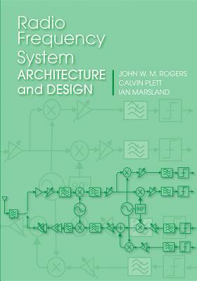 Radio Frequency System Architecture and Design by Ian Marsland, John W.M. Rogers, Calvin Plett
