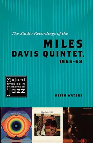 The Studio Recordings of the Miles Davis Quintet, 1965-68 by Keith Waters