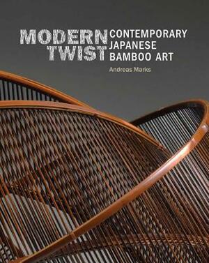 Modern Twist: Contemporary Japanese Bamboo Art by Andreas Marks