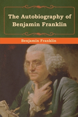 The Autobiography of Benjamin Franklin by Benjamin Franklin