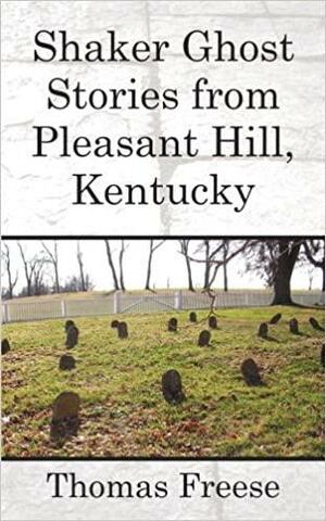 Shaker Ghost Stories from Pleasant Hill, Kentucky by Thomas Freese