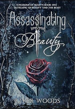 Assassinating Beauty: Retelling of Beauty and the Beast by River Woods