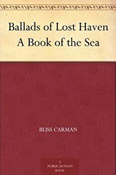 Ballads of Lost Haven A Book of the Sea by Bliss Carman