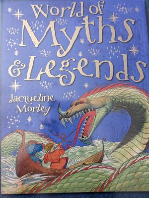 World of myths and legends by Jacqueline Morley