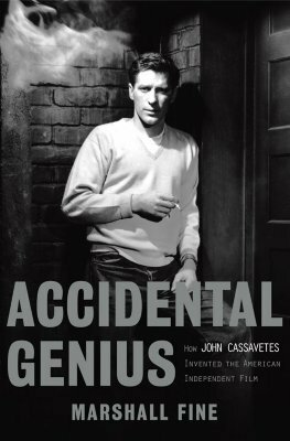 Accidental Genius: How John Cassavetes Invented the American Independent Film by Marshall Fine