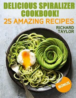 Delicious Spiralizer Cookbook! 25 amazing recipes by Richard Taylor
