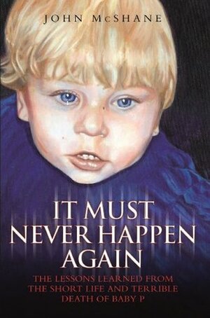 Baby P - It Must Never Happen Again by John McShane