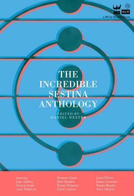 The Incredible Sestina Anthology by Daniel Nester