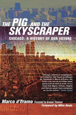 The Pig and the Skyscraper: Chicago: A History of Our Future by Marco D'Eramo