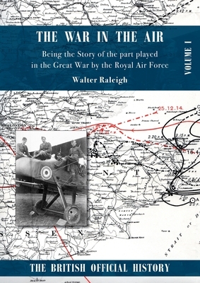 War in the Air. Being the Story of the part played in the Great War by the Royal Air Force.: Volume One by Walter Raleigh