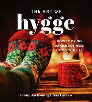 The Art of Hygge: How to Bring Danish Cosiness Into Your Life by Elias Larsen, Jonny Jackson