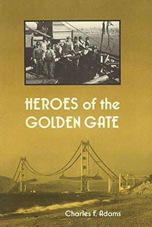 Heroes Of The Golden Gate by Charles Francis Adams