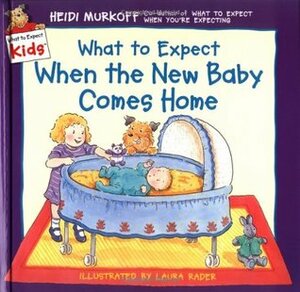 What to Expect When the New Baby Comes Home by Heidi Murkoff, Laura Rader