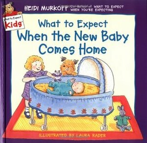 What to Expect When the New Baby Comes Home by Laura Rader, Heidi Murkoff