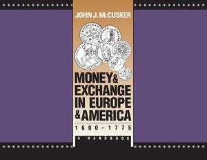 Money and Exchange in Europe and America, 1600-1775: A Handbook by John J. McCusker