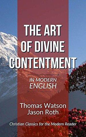 The Art of Divine Contentment: In Modern English by Jason Roth, Thomas Watson, Thomas Watson