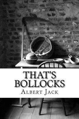 That's Bollocks: Urban Legends, Conspiracy Theories and Old Wives' Tales by Albert Jack