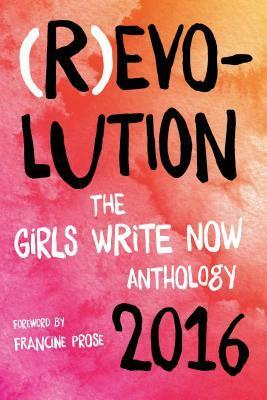 Revolution: The Girls Write Now 2016 Anthology by Girls Write Now