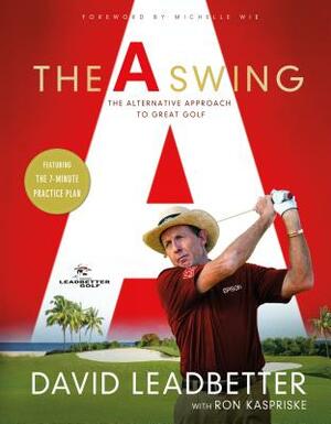 The A Swing: The Alternative Approach to Great Golf by David Leadbetter, Ron Kaspriske