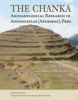 The Chanka: Archaeological Research in Andahuaylas (Apurimac), Peru by Lucas C. Kellett, Miriam Araoz Silva, Brian S. Bauer