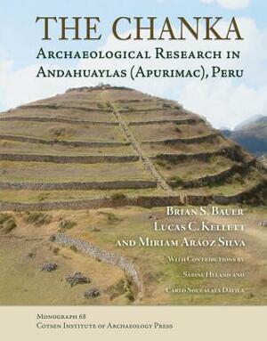 The Chanka: Archaeological Research in Andahuaylas (Apurimac), Peru by Brian S. Bauer, Lucas C. Kellett, Miriam Araoz Silva