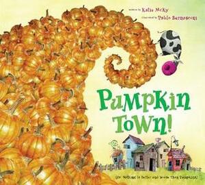 Pumpkin Town!Or, Nothing Is Better and Worse Than Pumpkins by Pablo Bernasconi, Katie McKy