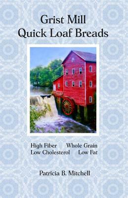 Grist Mill Quick Loaf Breads by Patricia B. Mitchell