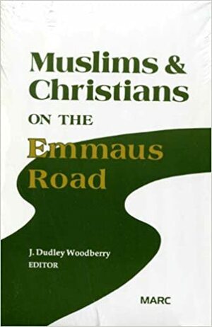 Muslims and Christians on the Emmaus Road: Crucial Issues in Witness Among Muslims by J. Dudley Woodberry