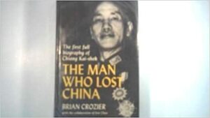 The Man Who Lost China: The first full biography of Chiang Kai-shek by Brian Crozier, Eric Chou