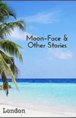Moon-Face & Other Stories Illustrated by Jack London