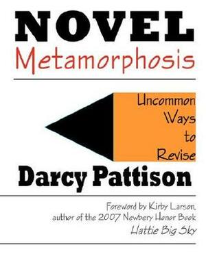 Novel Metamorphosis: Uncommon Ways to Revise Novels with Creative Writing Tips, Tools, and Strategies by Darcy Pattison, Kirby Larson