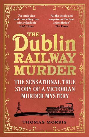 The Dublin Railway Murder: The sensational true story of a Victorian murder mystery by Thomas Morris