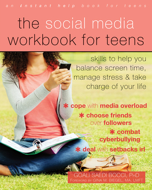 The Social Media Workbook for Teens: Skills to Help You Balance Screen Time, Manage Stress, and Take Charge of Your Life by Goali Saedi Bocci, Gina M. Biegel