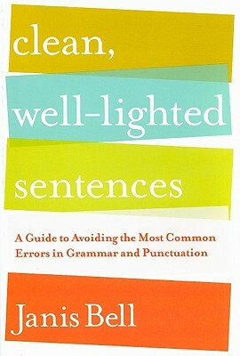 Clean, Well-Lighted Sentences: A Guide to Avoiding the Most Common Errors in Grammar and Punctuation by Janis Bell