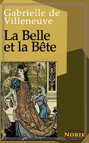 La Belle et la Bête by Gabrielle-Suzanne de Villeneuve