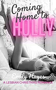 Coming Home To Holly: A Lesbian Christmas Romance by Emily Hayes