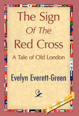 The Sign of the Red Cross by Everett-Green Evelyn Everett-Green, Evelyn Everett-Green