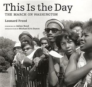 This Is the Day: The March on Washington by Leonard Freed