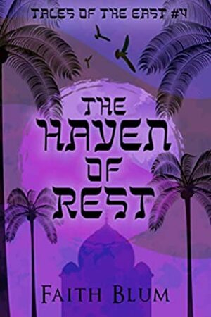 The Haven of Rest (Tales of the East Book 4) by Kelsey Bryant, Faith Blum