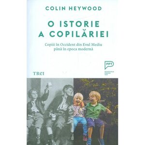 O istorie a copilariei: Copiii in Occident din Evul Mediu pana in epoca moderna by Colin Heywood