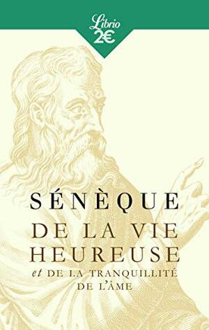 De la vie heureuse et De la tranquillité de l'âme by Lucius Annaeus Seneca