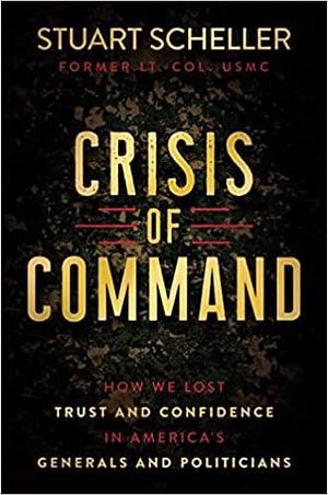 Crisis of Command: How We Lost Trust and Confidence in America's Generals and Politicians by Stuart Scheller