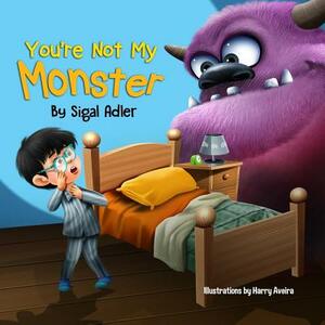 "you're Not My Monster!": Help Kids Overcome Their Fears by Sigal Adler