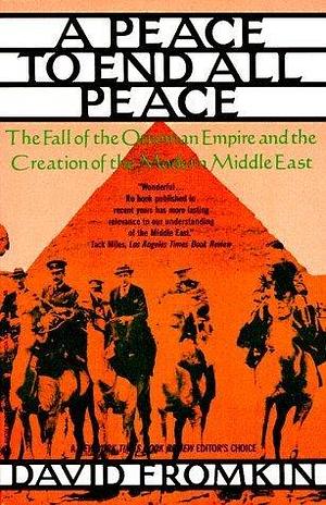 Peace to End All Peace: The Fall of the Ottoman Empire and the Creation of the Modern Middle East by Fromkin, David(December 1, 1990) Paperback by David Fromkin, David Fromkin