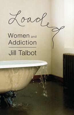 Loaded: Women and Addiction by Jill Talbot