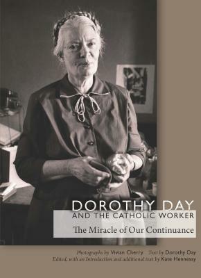Dorothy Day and the Catholic Worker: The Miracle of Our Continuance by Dorothy Day