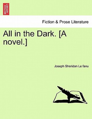 All in the Dark, Vol. II by J. Sheridan Le Fanu