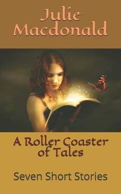 A Roller Coaster of Tales: Seven Short Stories by Julie MacDonald